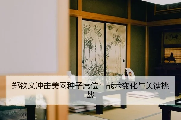郑钦文冲击美网种子席位：战术变化与关键挑战